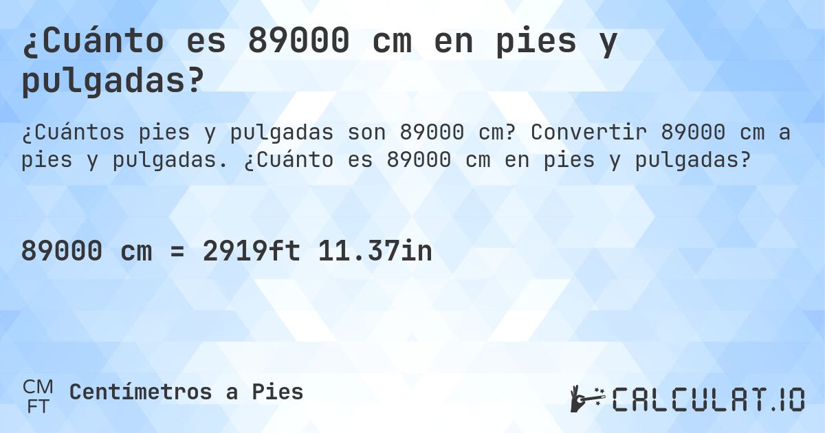 ¿Cuánto es 89000 cm en pies y pulgadas?. Convertir 89000 cm a pies y pulgadas. ¿Cuánto es 89000 cm en pies y pulgadas?