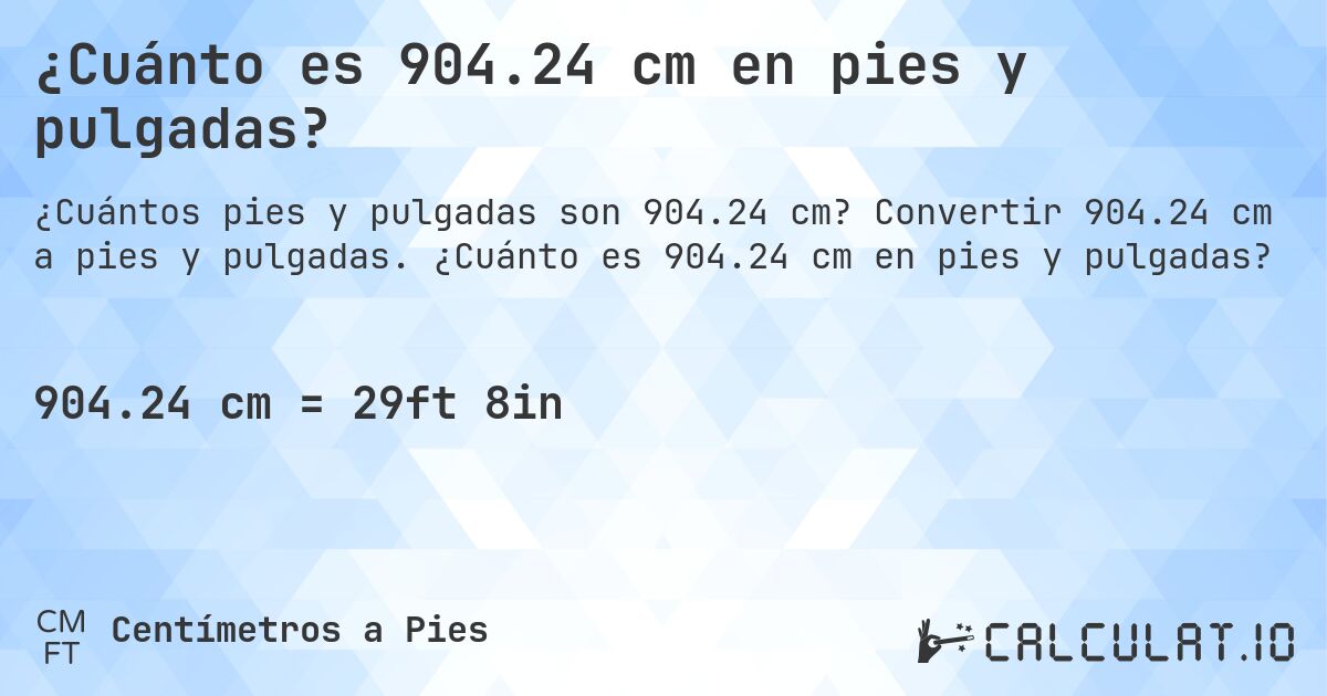 ¿Cuánto es 904.24 cm en pies y pulgadas?. Convertir 904.24 cm a pies y pulgadas. ¿Cuánto es 904.24 cm en pies y pulgadas?