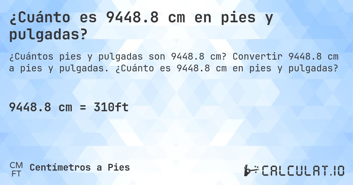 ¿Cuánto es 9448.8 cm en pies y pulgadas?. Convertir 9448.8 cm a pies y pulgadas. ¿Cuánto es 9448.8 cm en pies y pulgadas?