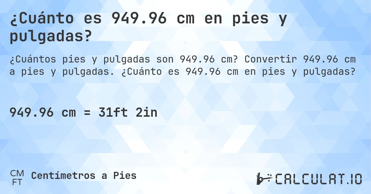 ¿Cuánto es 949.96 cm en pies y pulgadas?. Convertir 949.96 cm a pies y pulgadas. ¿Cuánto es 949.96 cm en pies y pulgadas?