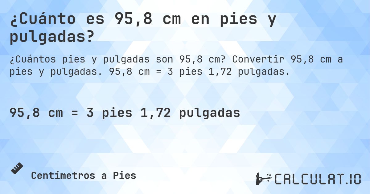 ¿Cuánto es 95,8 cm en pies y pulgadas?. Convertir 95,8 cm a pies y pulgadas. 95,8 cm = 3 pies 1,72 pulgadas.