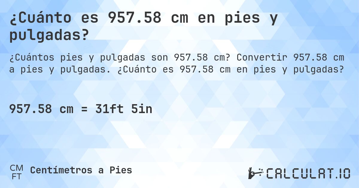 ¿Cuánto es 957.58 cm en pies y pulgadas?. Convertir 957.58 cm a pies y pulgadas. ¿Cuánto es 957.58 cm en pies y pulgadas?