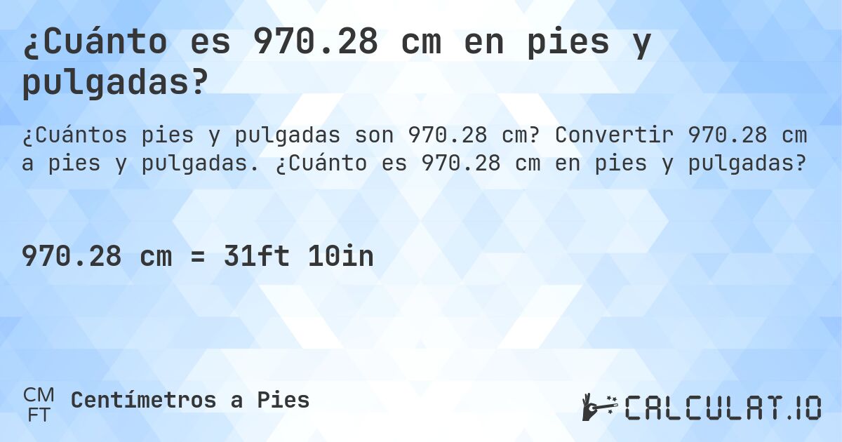 ¿Cuánto es 970.28 cm en pies y pulgadas?. Convertir 970.28 cm a pies y pulgadas. ¿Cuánto es 970.28 cm en pies y pulgadas?