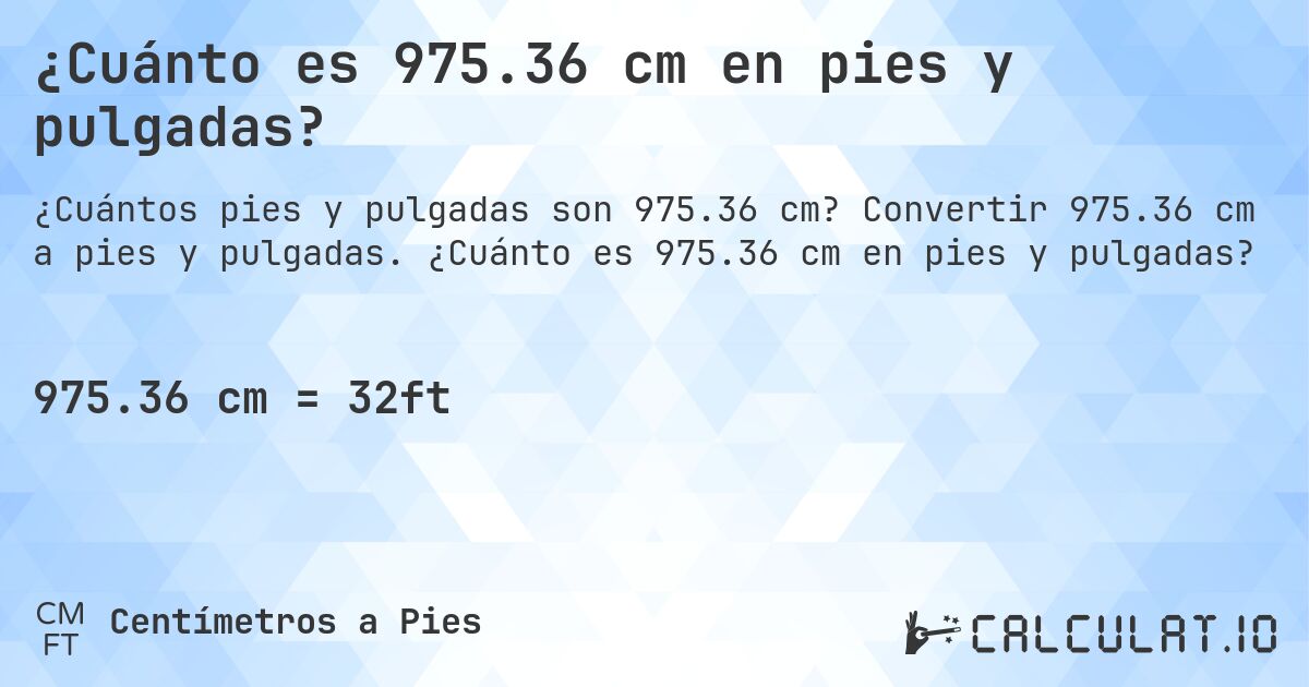 ¿Cuánto es 975.36 cm en pies y pulgadas?. Convertir 975.36 cm a pies y pulgadas. ¿Cuánto es 975.36 cm en pies y pulgadas?