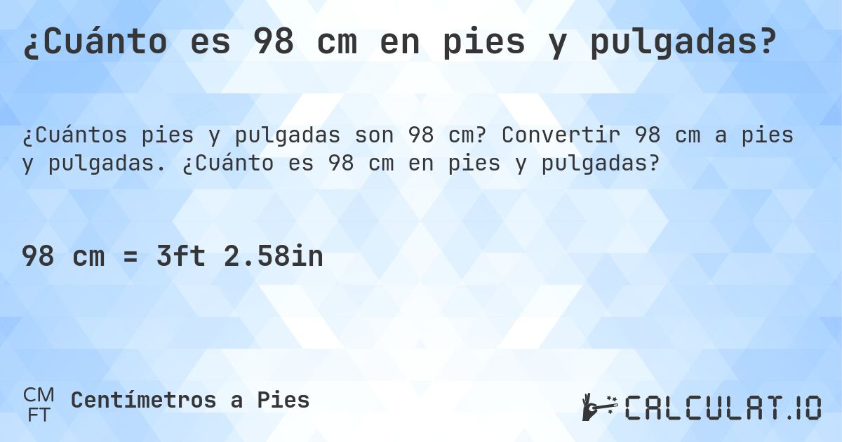 ¿Cuánto es 98 cm en pies y pulgadas?. Convertir 98 cm a pies y pulgadas. ¿Cuánto es 98 cm en pies y pulgadas?