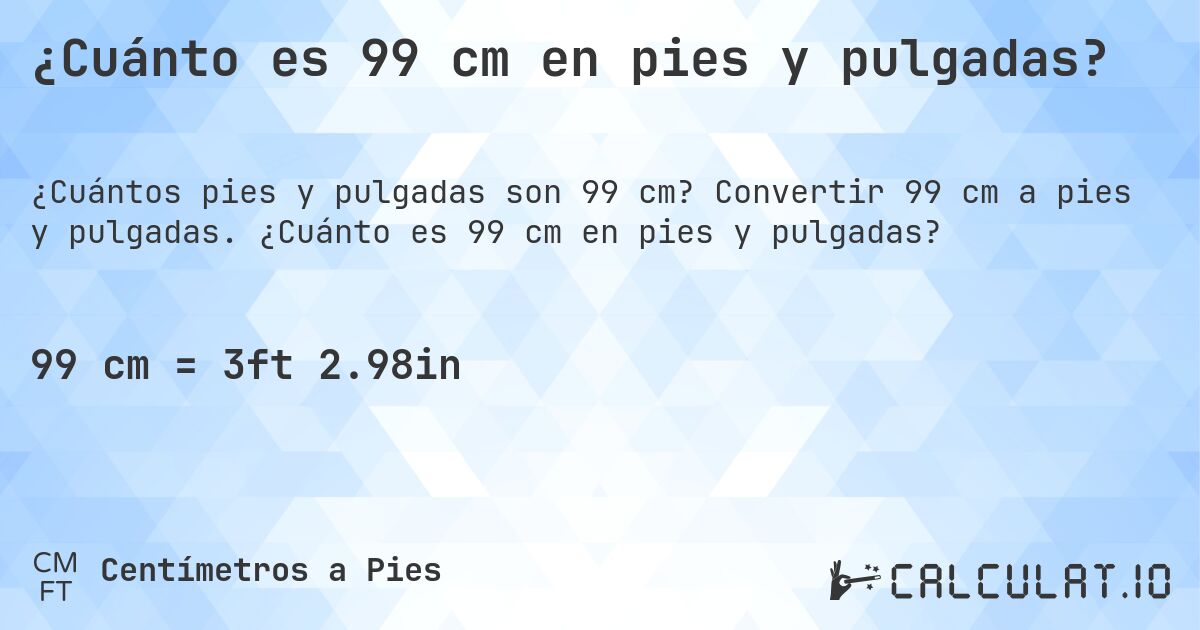 ¿Cuánto es 99 cm en pies y pulgadas?. Convertir 99 cm a pies y pulgadas. ¿Cuánto es 99 cm en pies y pulgadas?