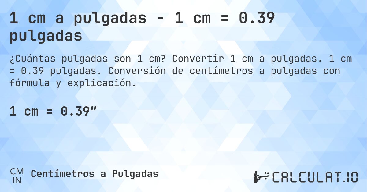 1 cm a pulgadas - 1 cm = 0.39 pulgadas. Convertir 1 cm a pulgadas. 1 cm = 0.39 pulgadas. Conversión de centímetros a pulgadas con fórmula y explicación.