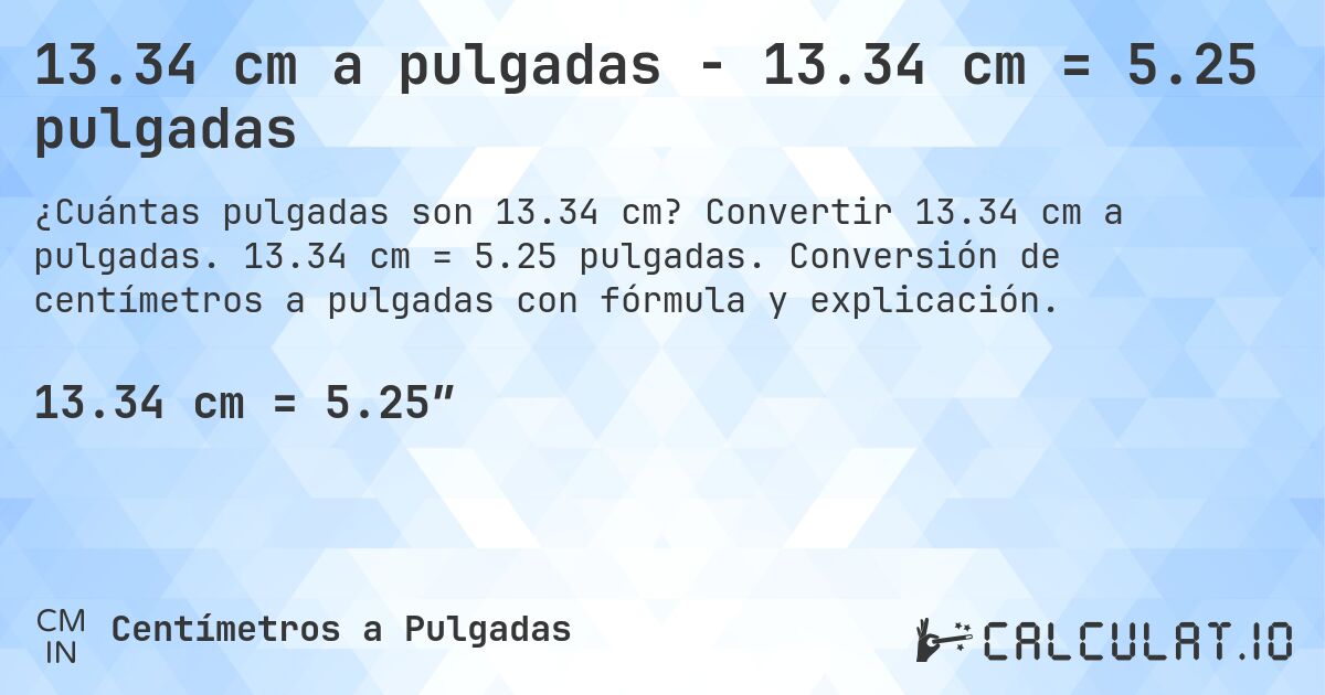 13.34 cm a pulgadas - 13.34 cm = 5.25 pulgadas. Convertir 13.34 cm a pulgadas. 13.34 cm = 5.25 pulgadas. Conversión de centímetros a pulgadas con fórmula y explicación.