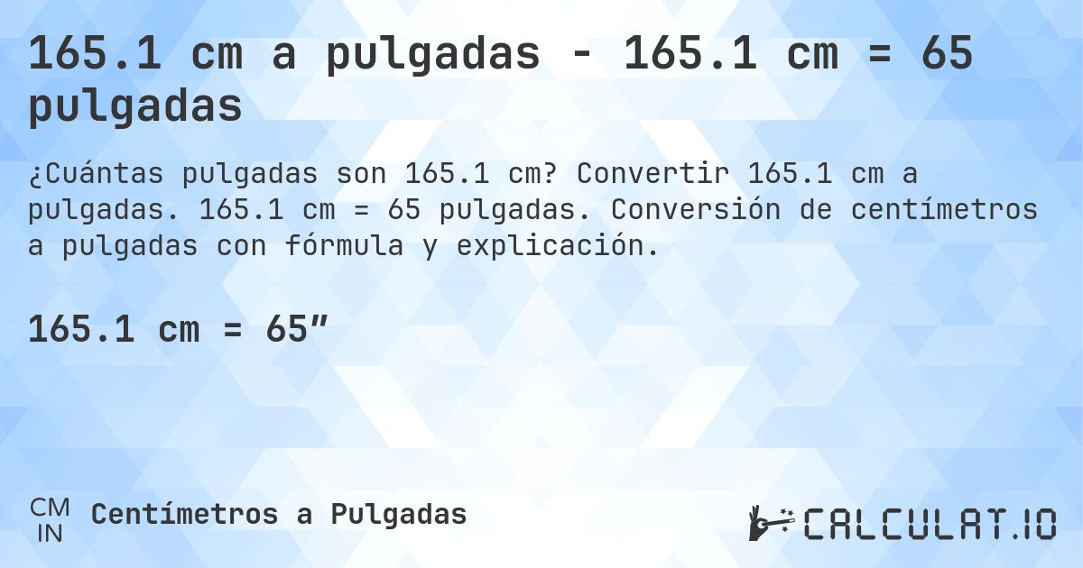 165.1 cm a pulgadas - 165.1 cm = 65 pulgadas. Convertir 165.1 cm a pulgadas. 165.1 cm = 65 pulgadas. Conversión de centímetros a pulgadas con fórmula y explicación.