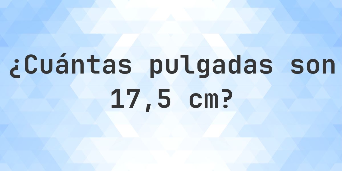 17.5 cm a pulgadas - 17.5 cm = 6.89 pulgadas - Calculatio