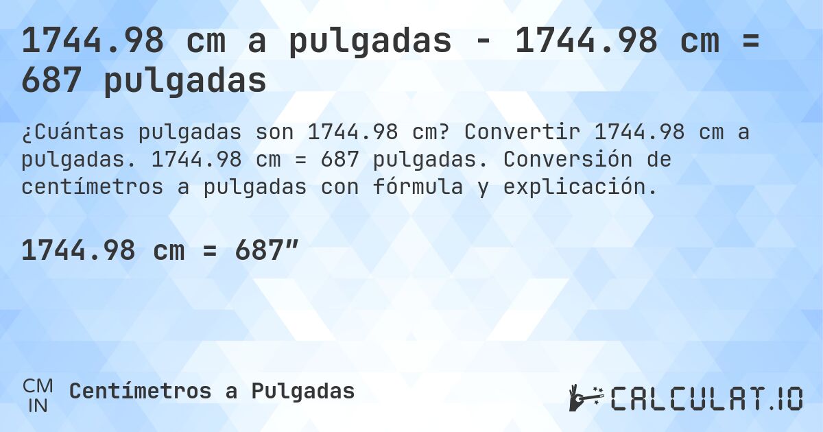 1744.98 cm a pulgadas - 1744.98 cm = 687 pulgadas. Convertir 1744.98 cm a pulgadas. 1744.98 cm = 687 pulgadas. Conversión de centímetros a pulgadas con fórmula y explicación.