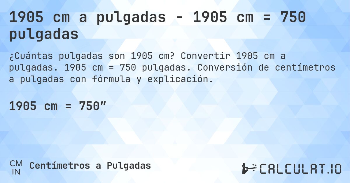 1905 cm a pulgadas - 1905 cm = 750 pulgadas. Convertir 1905 cm a pulgadas. 1905 cm = 750 pulgadas. Conversión de centímetros a pulgadas con fórmula y explicación.