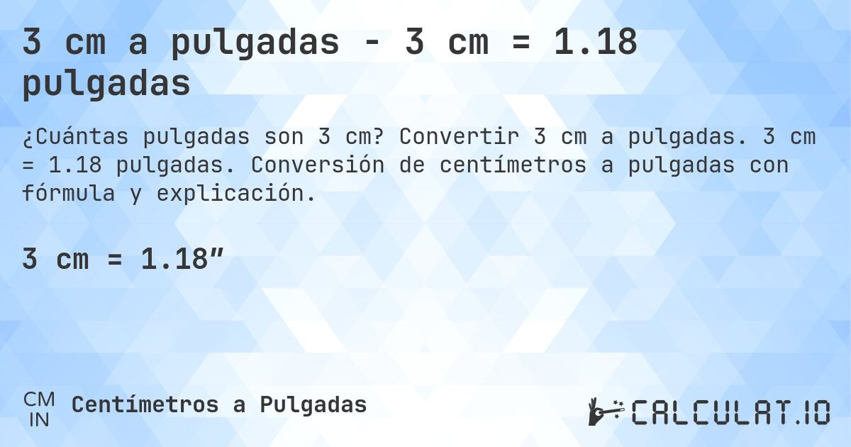 3 cm a pulgadas - 3 cm = 1.18 pulgadas. Convertir 3 cm a pulgadas. 3 cm = 1.18 pulgadas. Conversión de centímetros a pulgadas con fórmula y explicación.
