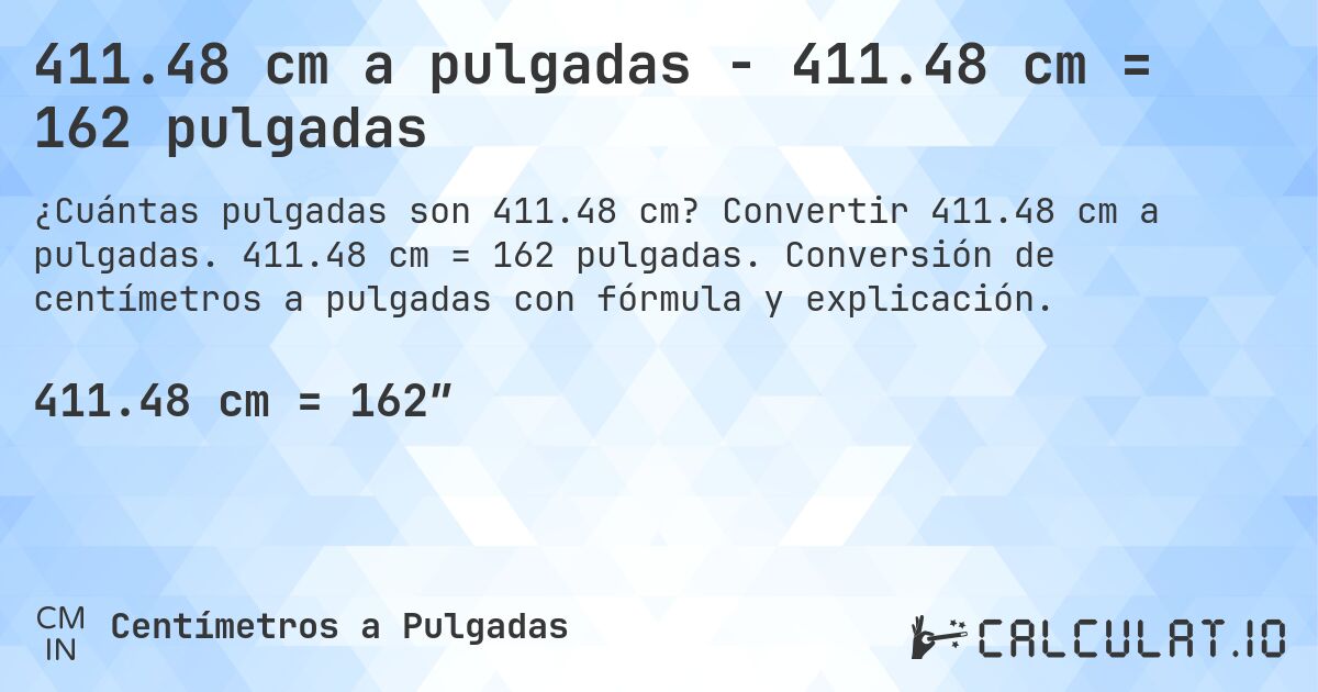 411.48 cm a pulgadas - 411.48 cm = 162 pulgadas. Convertir 411.48 cm a pulgadas. 411.48 cm = 162 pulgadas. Conversión de centímetros a pulgadas con fórmula y explicación.