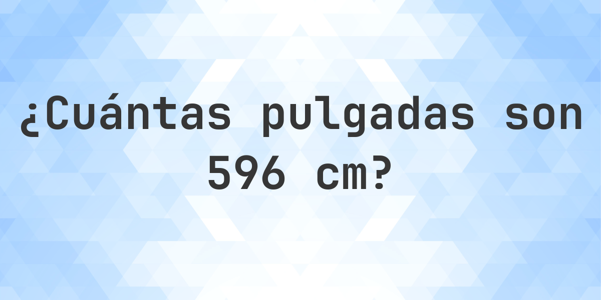 596 cm a pulgadas - 596 cm = 234.65 pulgadas - Calculatio