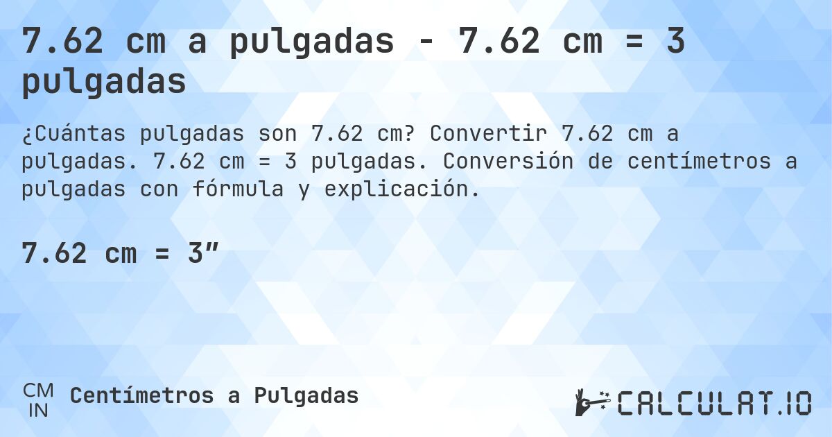 7.62 cm a pulgadas - 7.62 cm = 3 pulgadas. Convertir 7.62 cm a pulgadas. 7.62 cm = 3 pulgadas. Conversión de centímetros a pulgadas con fórmula y explicación.