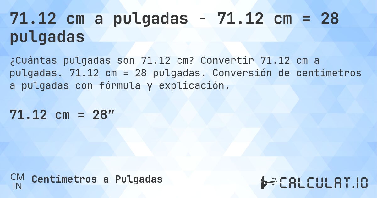 71.12 cm a pulgadas - 71.12 cm = 28 pulgadas. Convertir 71.12 cm a pulgadas. 71.12 cm = 28 pulgadas. Conversión de centímetros a pulgadas con fórmula y explicación.