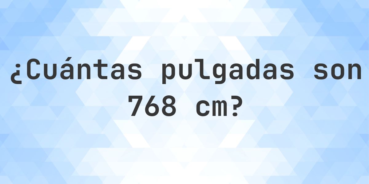 768 cm a pulgadas - 768 cm = 302.36 pulgadas - Calculatio