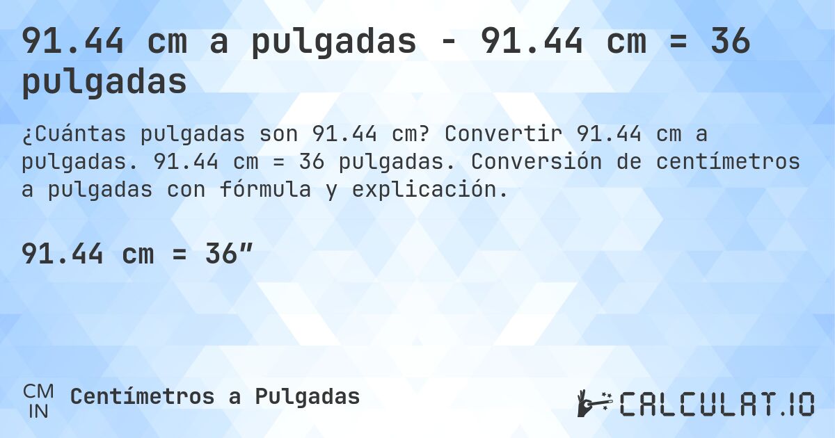 91.44 cm a pulgadas - 91.44 cm = 36 pulgadas. Convertir 91.44 cm a pulgadas. 91.44 cm = 36 pulgadas. Conversión de centímetros a pulgadas con fórmula y explicación.