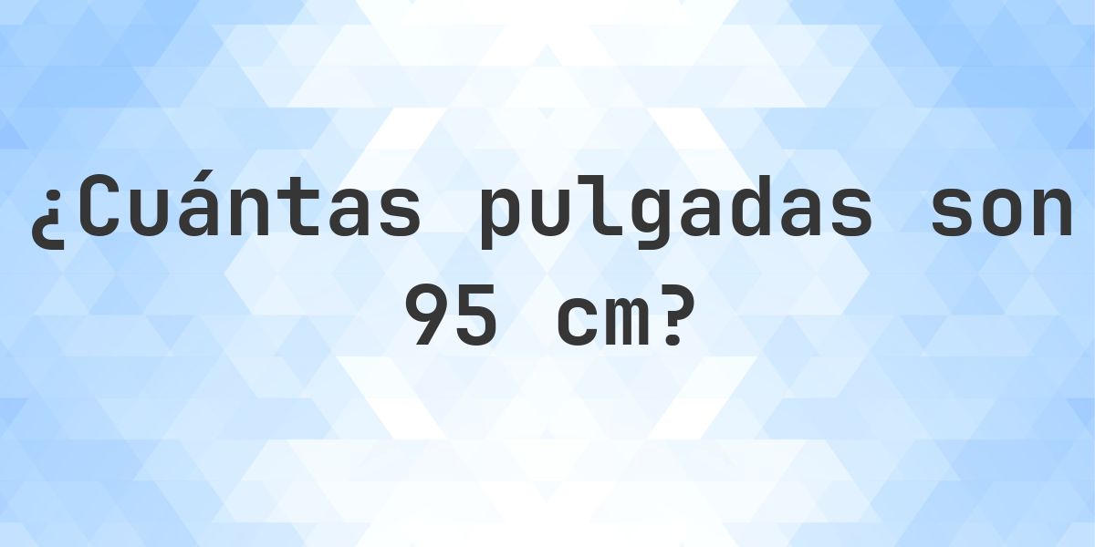 95 cm a pulgadas - 95 cm = 37.4 pulgadas - Calculatio