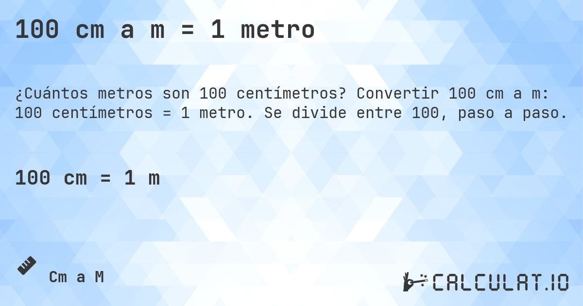 100 cm a m = 1 metro. Convertir 100 cm a m: 100 centímetros = 1 metro. Se divide entre 100, paso a paso.