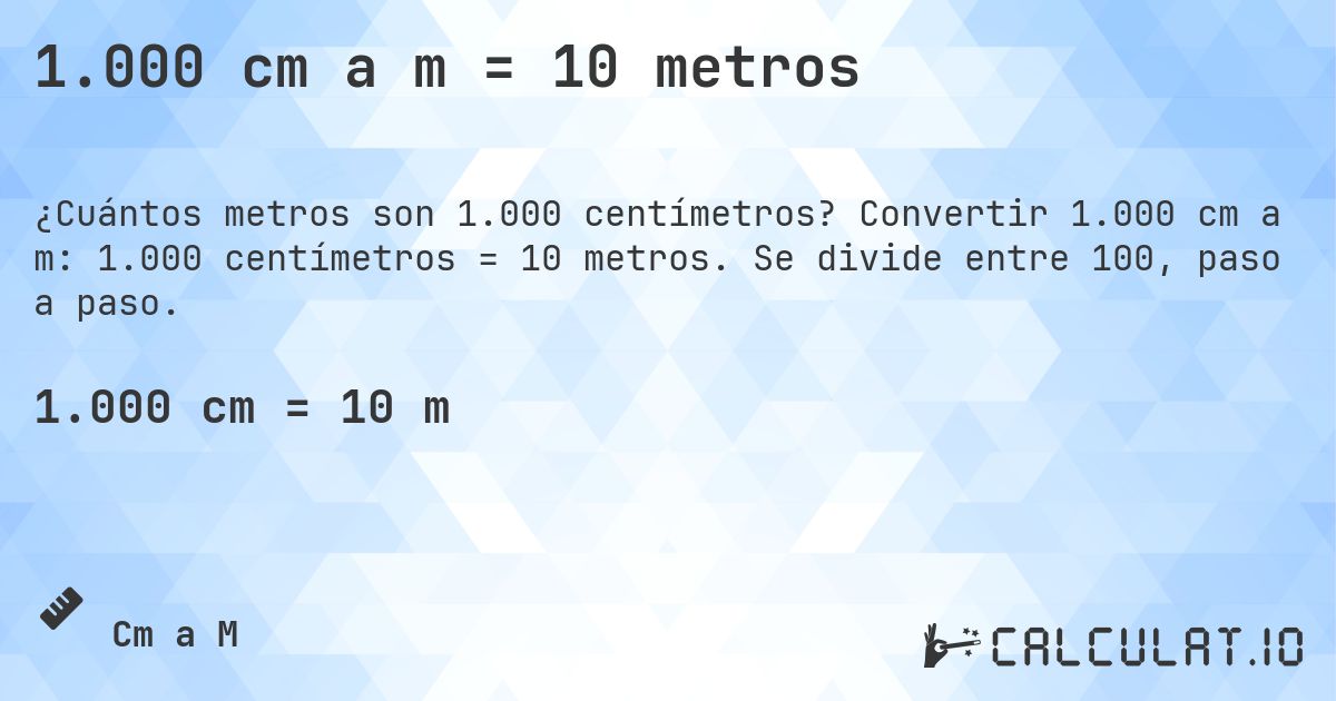 1.000 cm a m = 10 metros. Convertir 1.000 cm a m: 1.000 centímetros = 10 metros. Se divide entre 100, paso a paso.