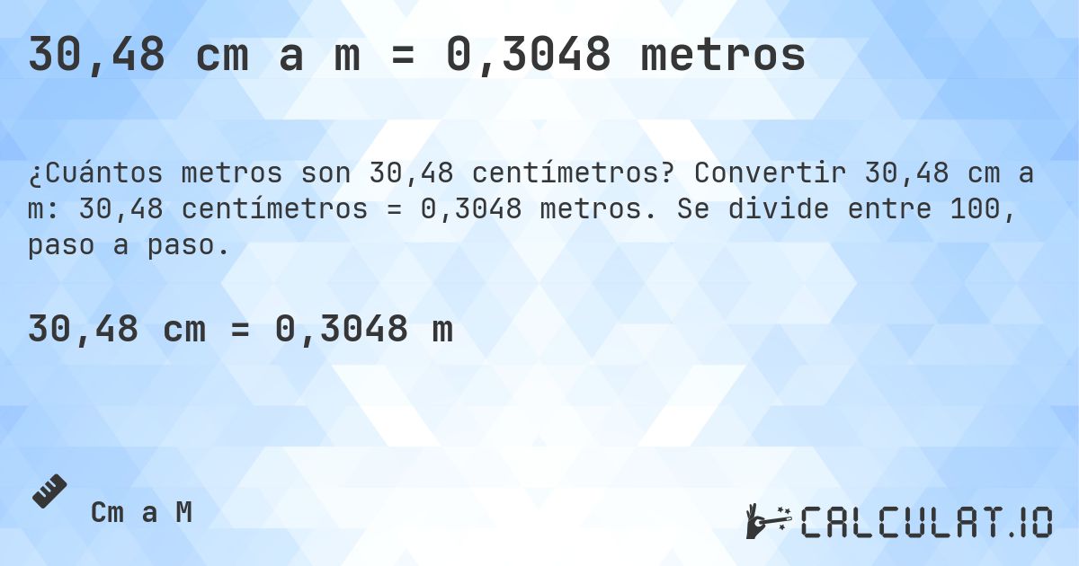 30,48 cm a m = 0,3048 metros. Convertir 30,48 cm a m: 30,48 centímetros = 0,3048 metros. Se divide entre 100, paso a paso.