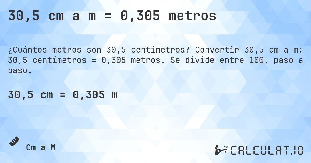 30,5 cm a m = 0,305 metros. Convertir 30,5 cm a m: 30,5 centímetros = 0,305 metros. Se divide entre 100, paso a paso.