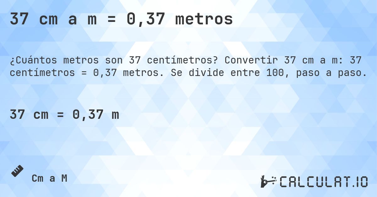 37 cm a m = 0,37 metros. Convertir 37 cm a m: 37 centímetros = 0,37 metros. Se divide entre 100, paso a paso.