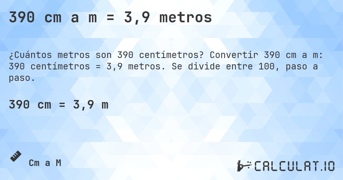 390 cm a m = 3,9 metros. Convertir 390 cm a m: 390 centímetros = 3,9 metros. Se divide entre 100, paso a paso.