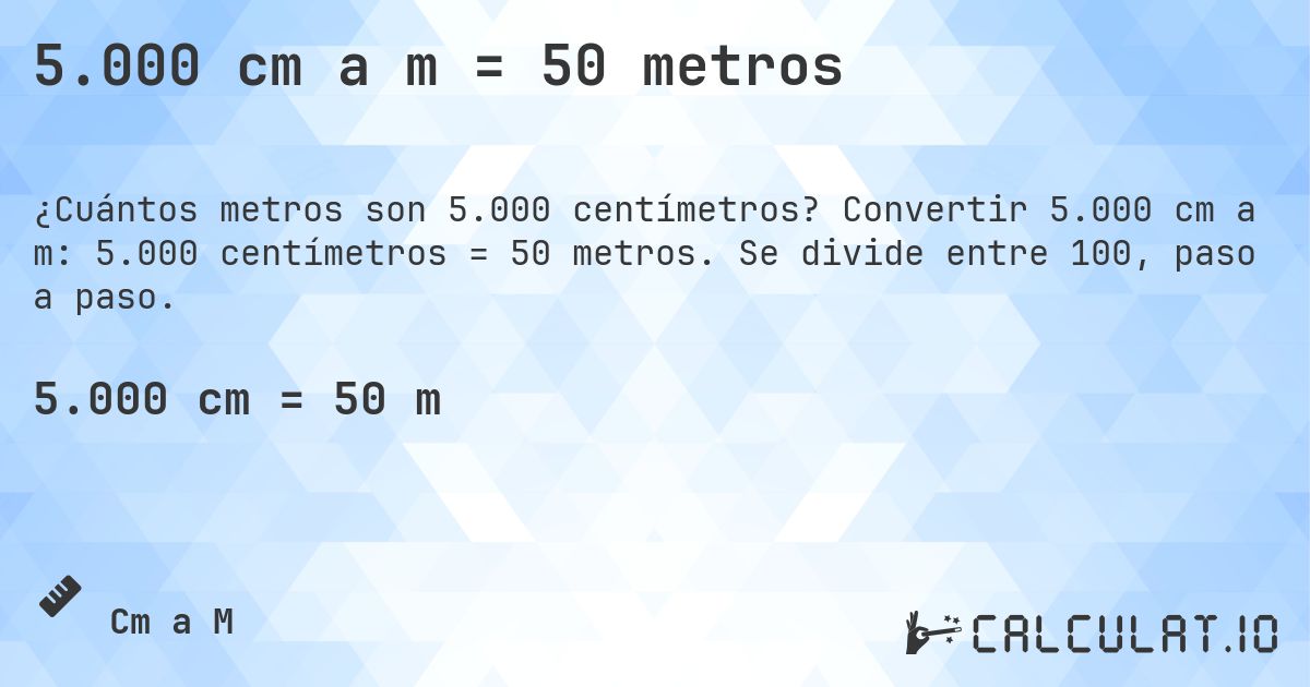 5.000 cm a m = 50 metros. Convertir 5.000 cm a m: 5.000 centímetros = 50 metros. Se divide entre 100, paso a paso.