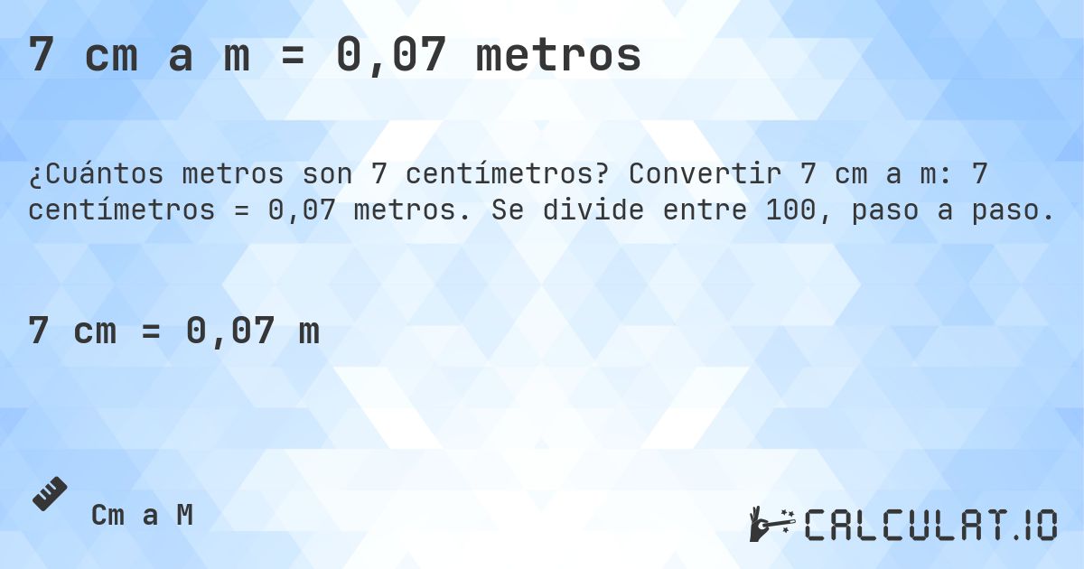 7 cm a m = 0,07 metros. Convertir 7 cm a m: 7 centímetros = 0,07 metros. Se divide entre 100, paso a paso.