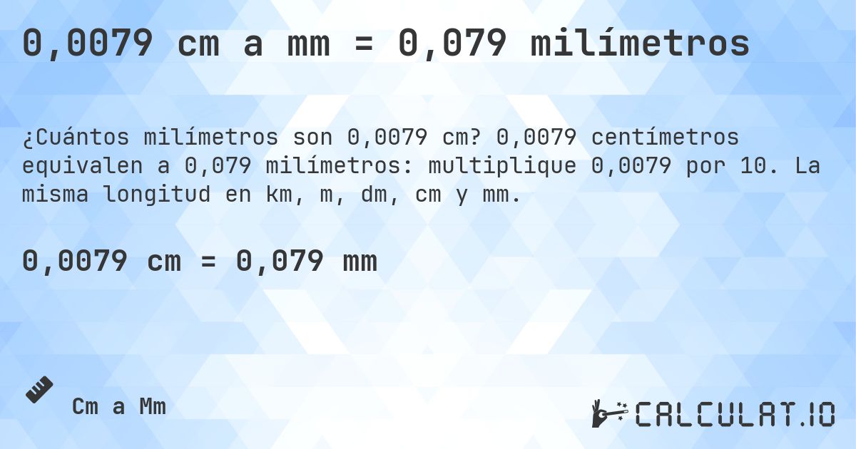 0,0079 cm a mm = 0,079 milímetros. 0,0079 centímetros equivalen a 0,079 milímetros: multiplique 0,0079 por 10. La misma longitud en km, m, dm, cm y mm.