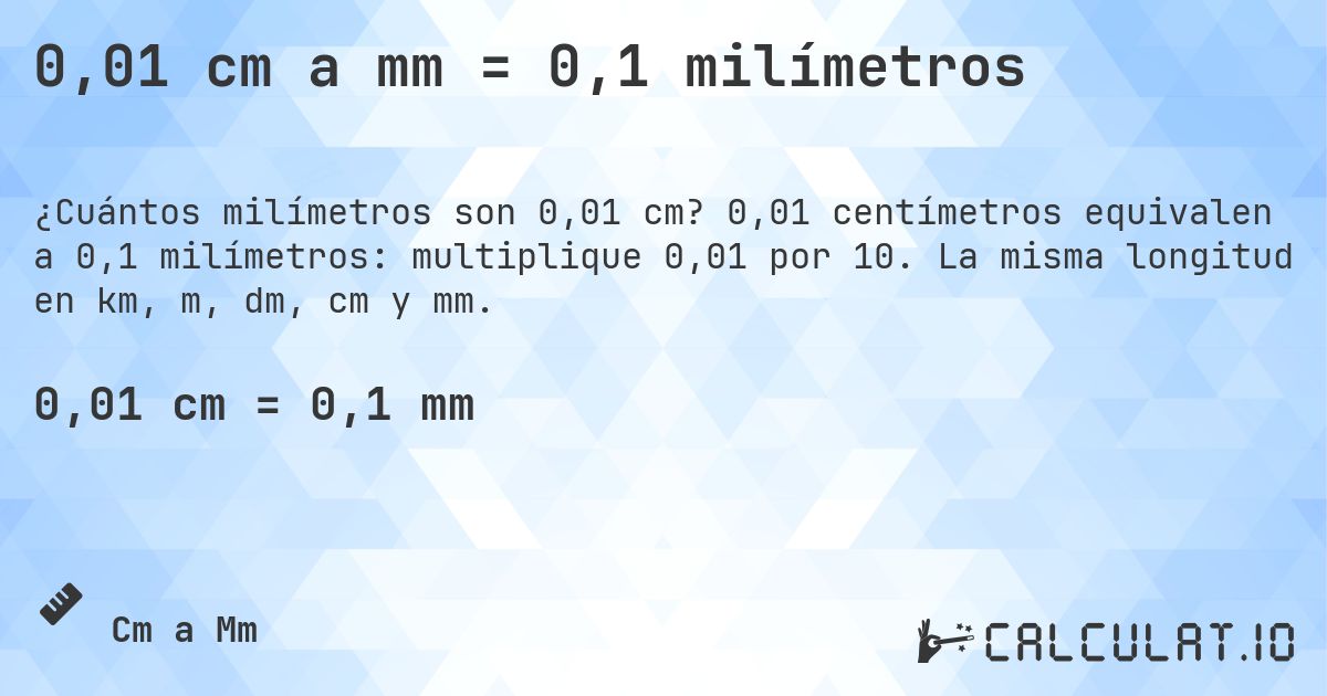 0,01 cm a mm = 0,1 milímetros. 0,01 centímetros equivalen a 0,1 milímetros: multiplique 0,01 por 10. La misma longitud en km, m, dm, cm y mm.