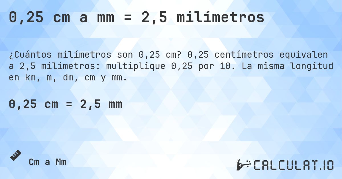 0,25 cm a mm = 2,5 milímetros. 0,25 centímetros equivalen a 2,5 milímetros: multiplique 0,25 por 10. La misma longitud en km, m, dm, cm y mm.