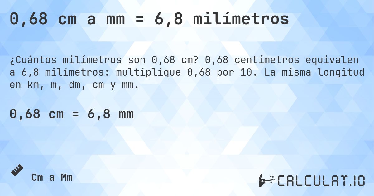 0,68 cm a mm = 6,8 milímetros. 0,68 centímetros equivalen a 6,8 milímetros: multiplique 0,68 por 10. La misma longitud en km, m, dm, cm y mm.