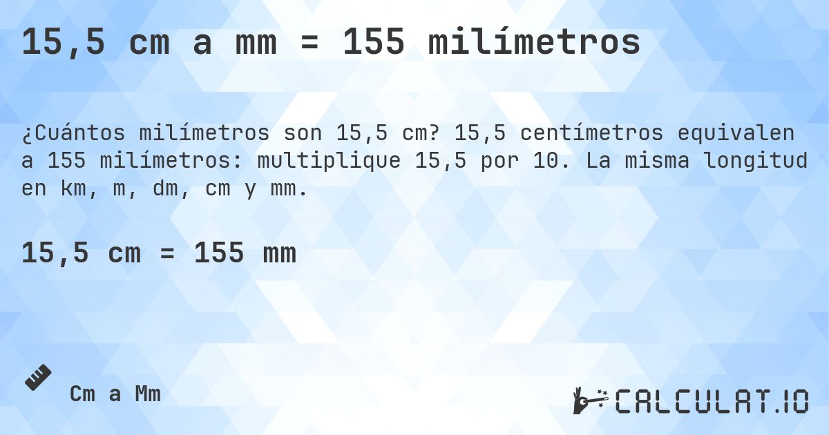 15,5 cm a mm = 155 milímetros. 15,5 centímetros equivalen a 155 milímetros: multiplique 15,5 por 10. La misma longitud en km, m, dm, cm y mm.