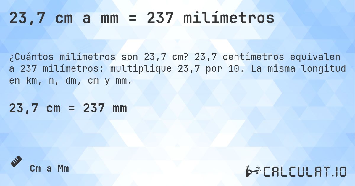 23,7 cm a mm = 237 milímetros. 23,7 centímetros equivalen a 237 milímetros: multiplique 23,7 por 10. La misma longitud en km, m, dm, cm y mm.