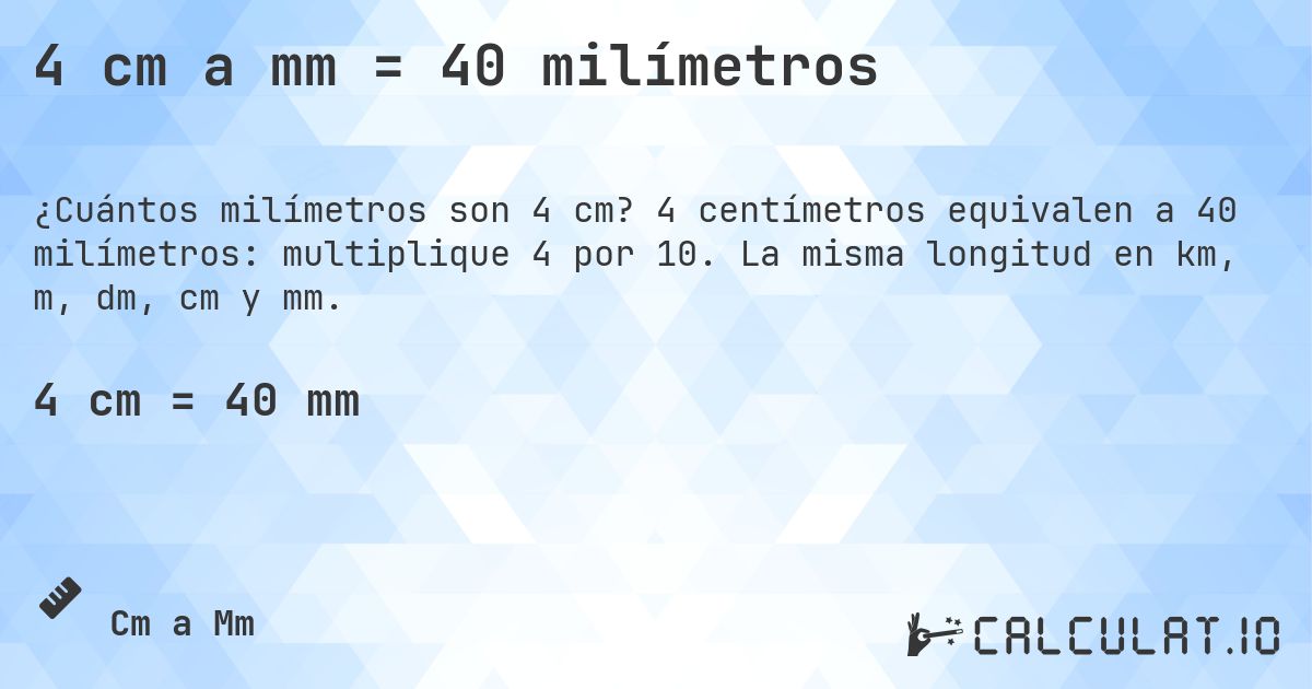 4 cm a mm = 40 milímetros. 4 centímetros equivalen a 40 milímetros: multiplique 4 por 10. La misma longitud en km, m, dm, cm y mm.