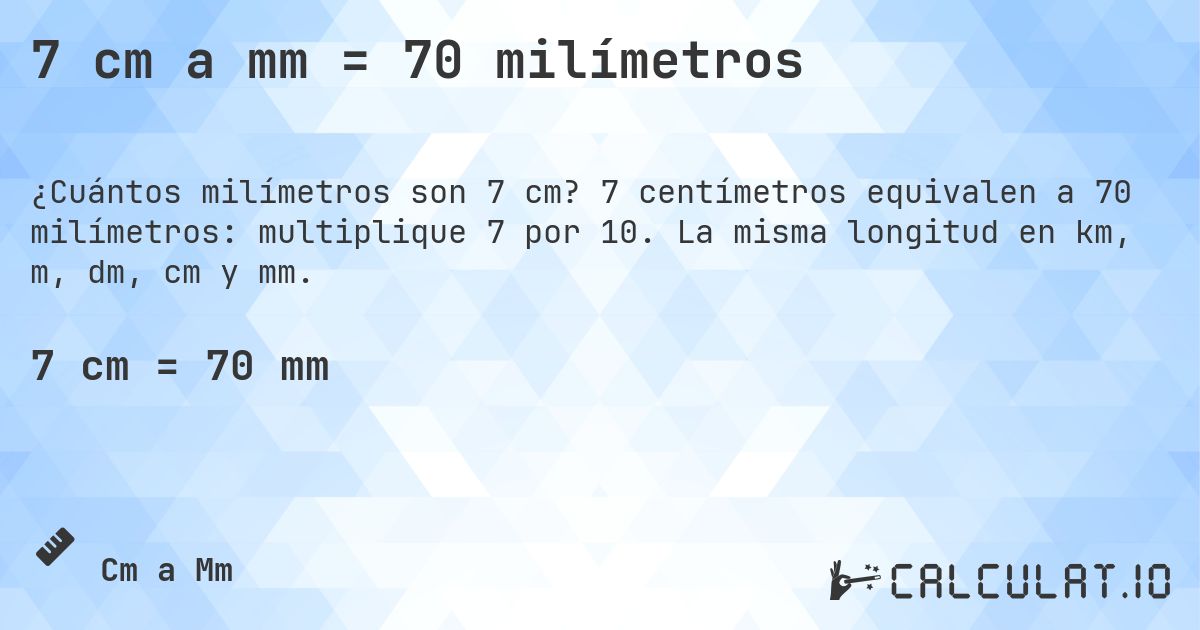 7 cm a mm = 70 milímetros. 7 centímetros equivalen a 70 milímetros: multiplique 7 por 10. La misma longitud en km, m, dm, cm y mm.