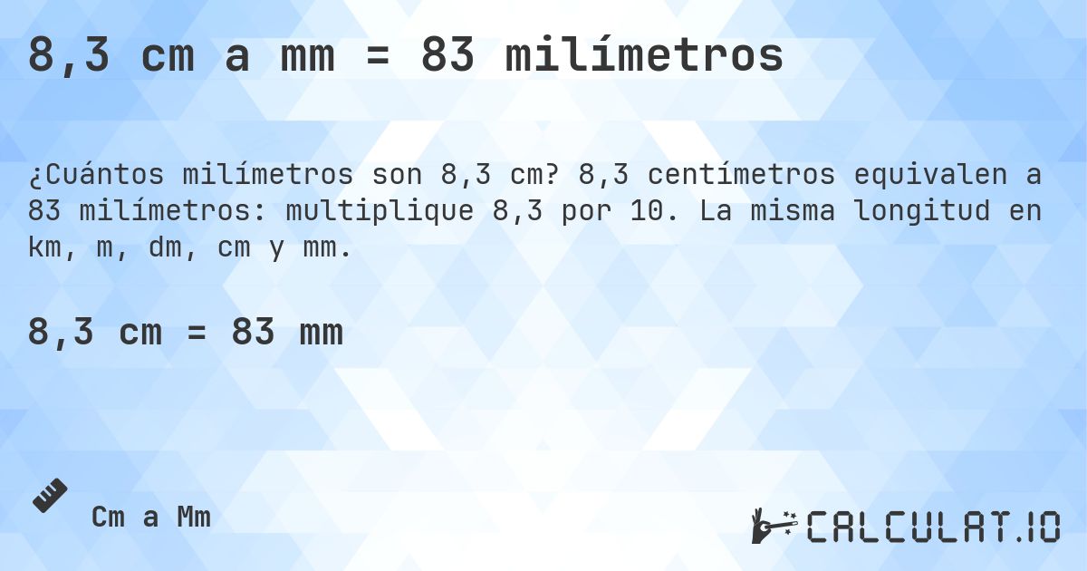 8,3 cm a mm = 83 milímetros. 8,3 centímetros equivalen a 83 milímetros: multiplique 8,3 por 10. La misma longitud en km, m, dm, cm y mm.
