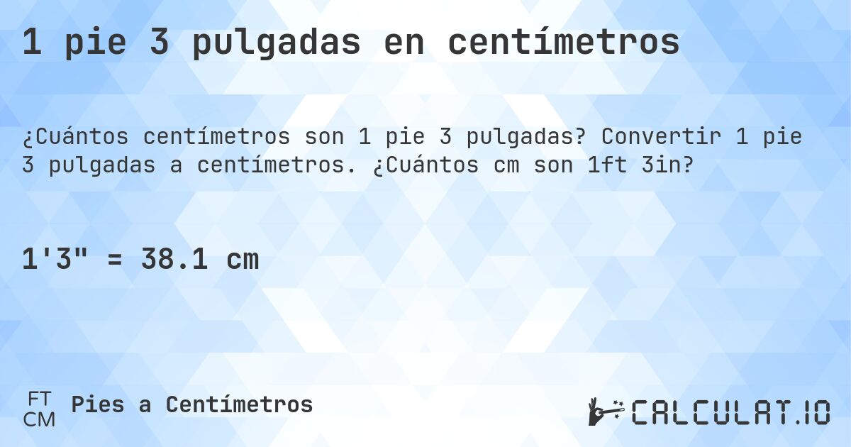 1 pie 3 pulgadas en centímetros. Convertir 1 pie 3 pulgadas a centímetros. ¿Cuántos cm son 1ft 3in?