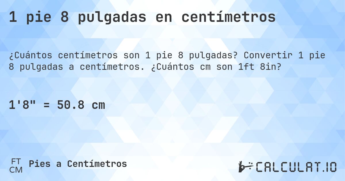 1 pie 8 pulgadas en centímetros. Convertir 1 pie 8 pulgadas a centímetros. ¿Cuántos cm son 1ft 8in?