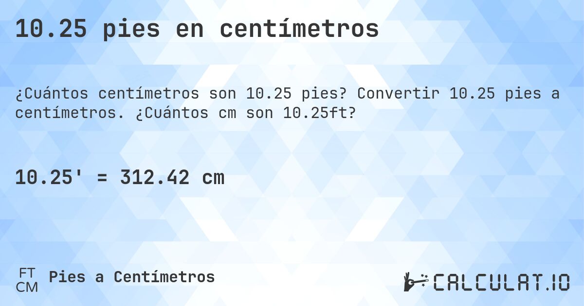 10.25 pies en centímetros. Convertir 10.25 pies a centímetros. ¿Cuántos cm son 10.25ft?
