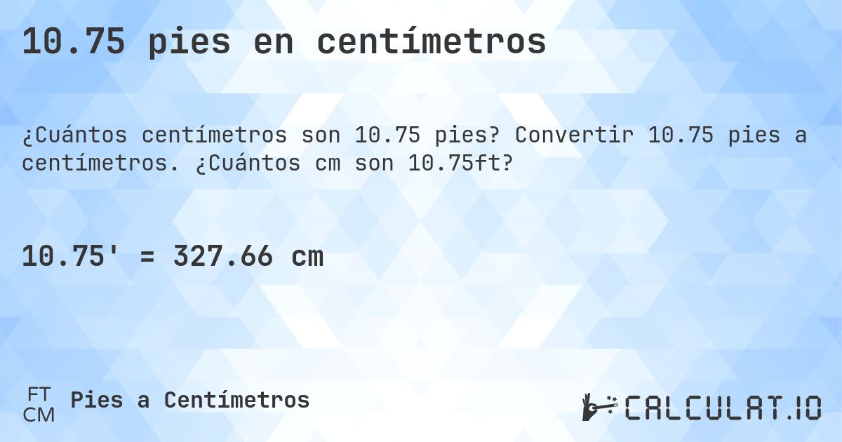 10.75 pies en centímetros. Convertir 10.75 pies a centímetros. ¿Cuántos cm son 10.75ft?