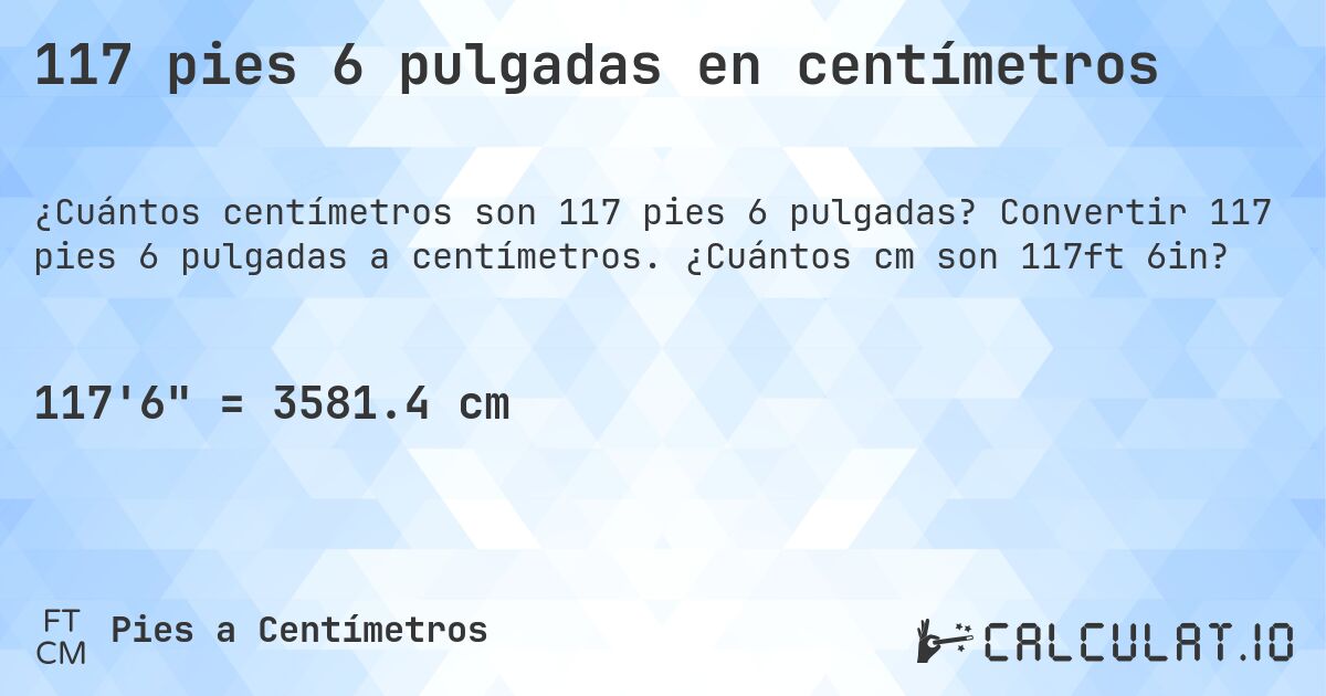 117 pies 6 pulgadas en centímetros. Convertir 117 pies 6 pulgadas a centímetros. ¿Cuántos cm son 117ft 6in?