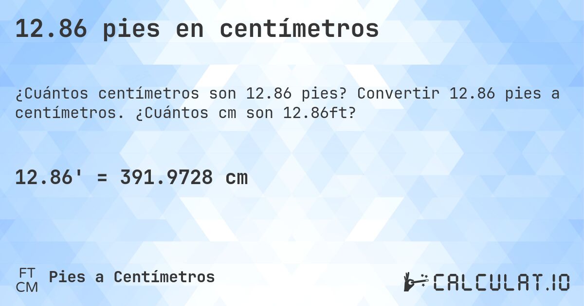 12.86 pies en centímetros. Convertir 12.86 pies a centímetros. ¿Cuántos cm son 12.86ft?