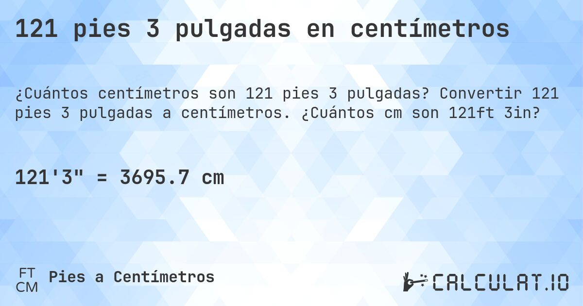 121 pies 3 pulgadas en centímetros. Convertir 121 pies 3 pulgadas a centímetros. ¿Cuántos cm son 121ft 3in?