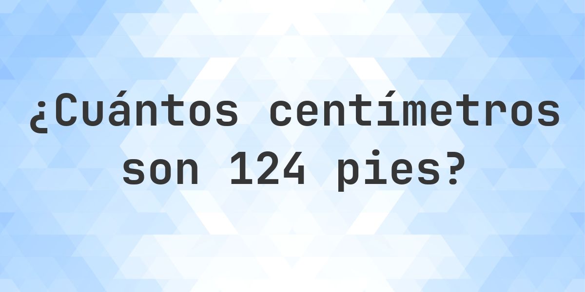 124 pies en centímetros - Calculatio