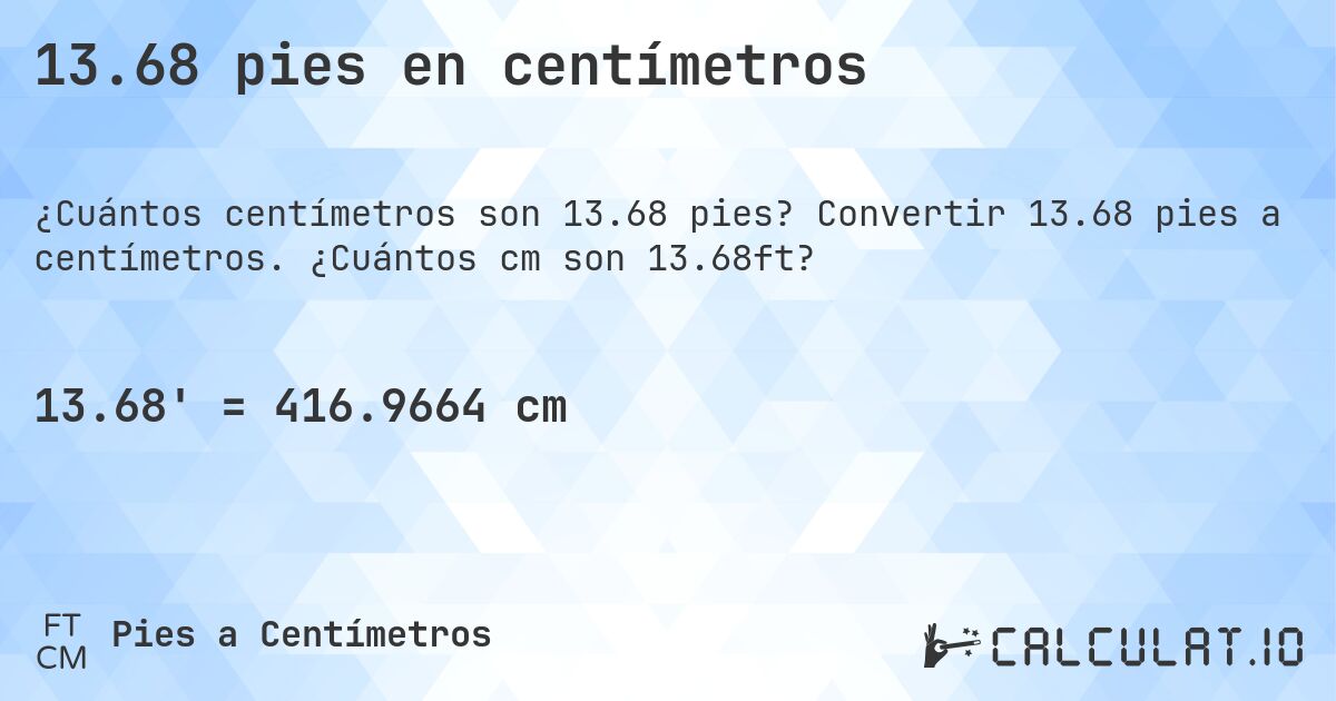13.68 pies en centímetros. Convertir 13.68 pies a centímetros. ¿Cuántos cm son 13.68ft?